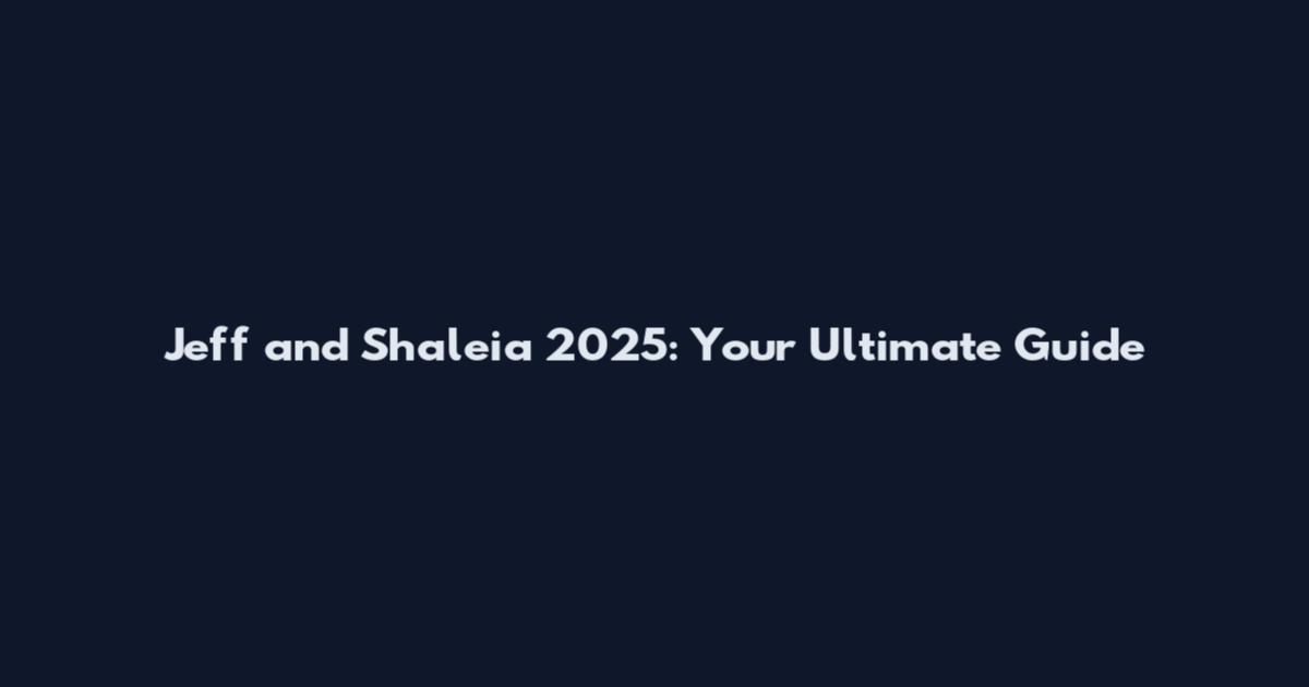 Jeff and Shaleia 2025: Your Ultimate Guide