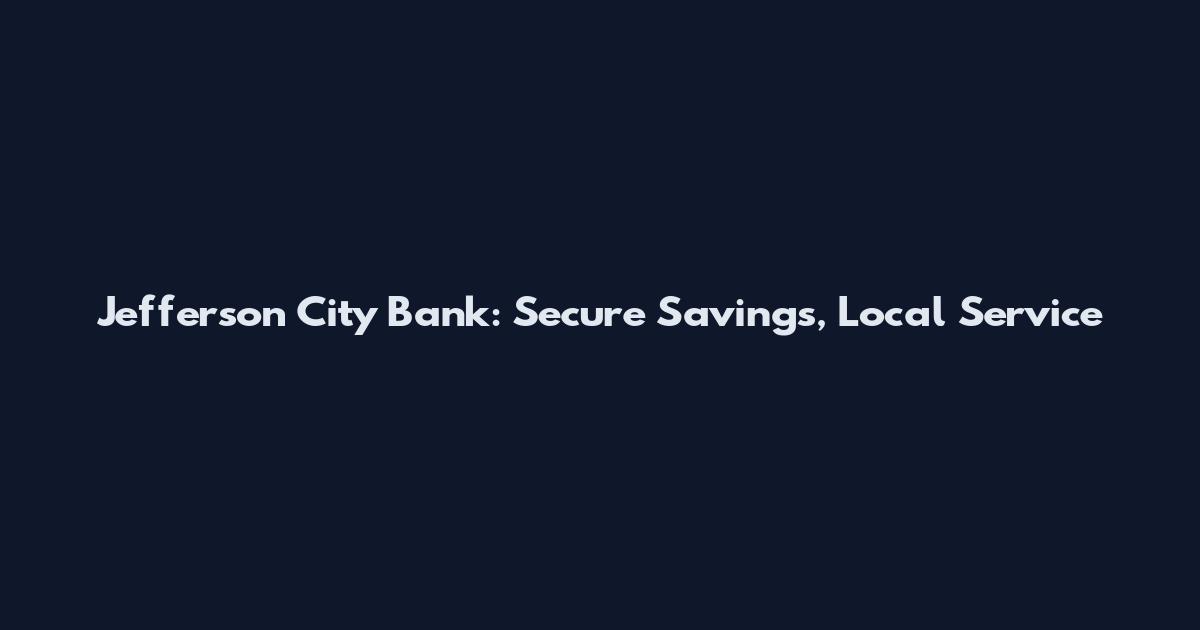 Jefferson City Bank: Secure Savings, Local Service
