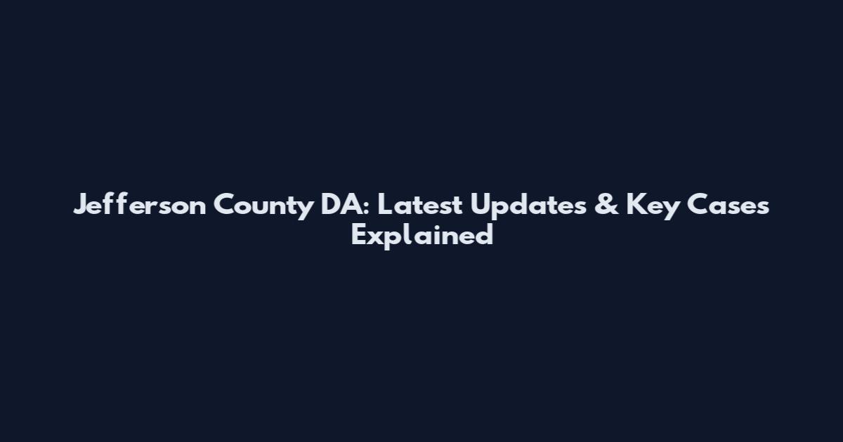 Jefferson County DA: Latest Updates & Key Cases Explained