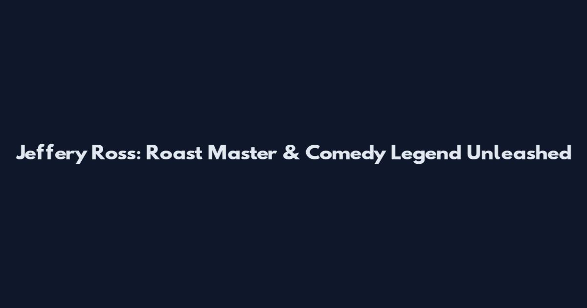 Jeffery Ross: Roast Master & Comedy Legend Unleashed