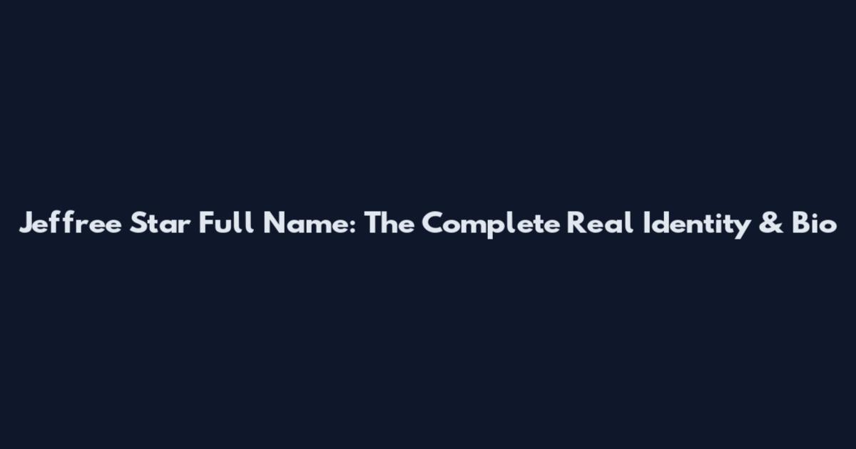 Jeffree Star Full Name: The Complete Real Identity & Bio