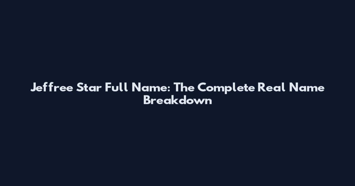 Jeffree Star Full Name: The Complete Real Name Breakdown