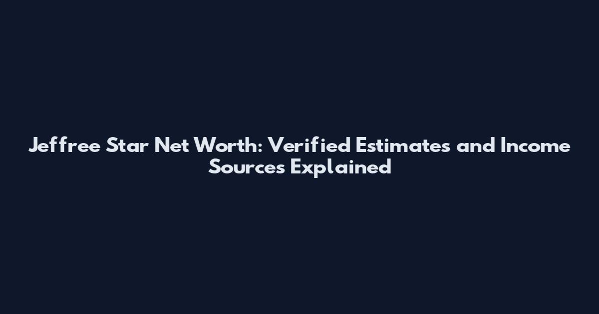 Jeffree Star Net Worth: Verified Estimates and Income Sources Explained