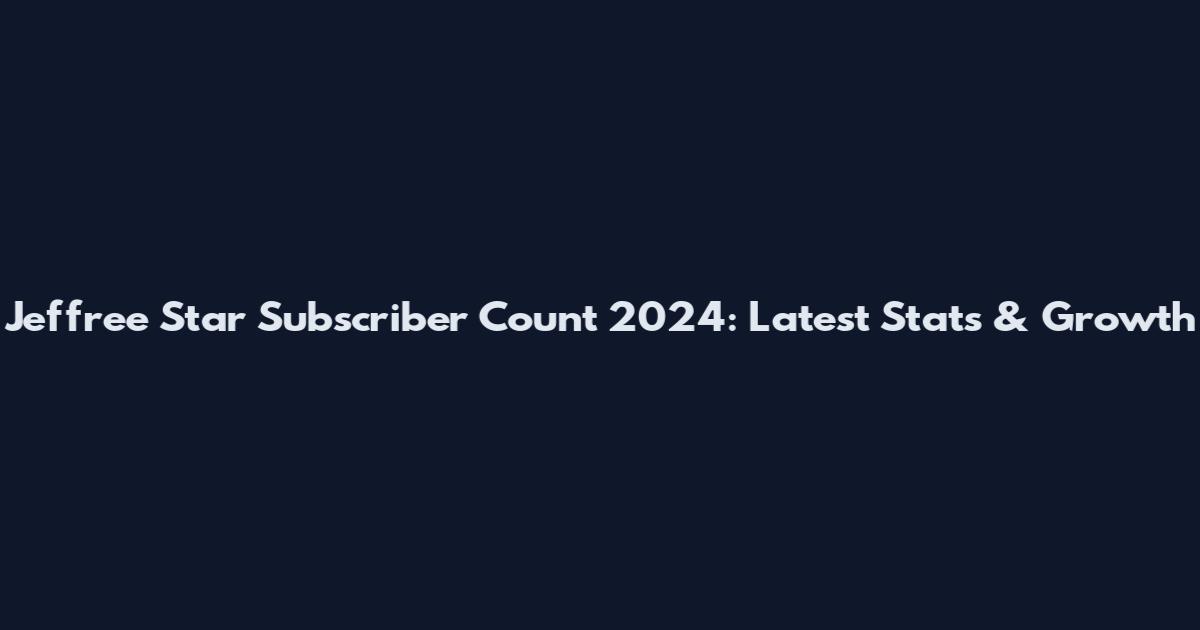 Jeffree Star Subscriber Count 2024: Latest Stats & Growth