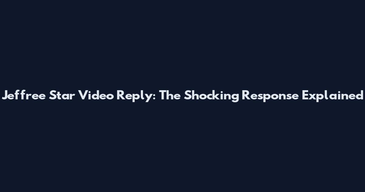 Jeffree Star Video Reply: The Shocking Response Explained