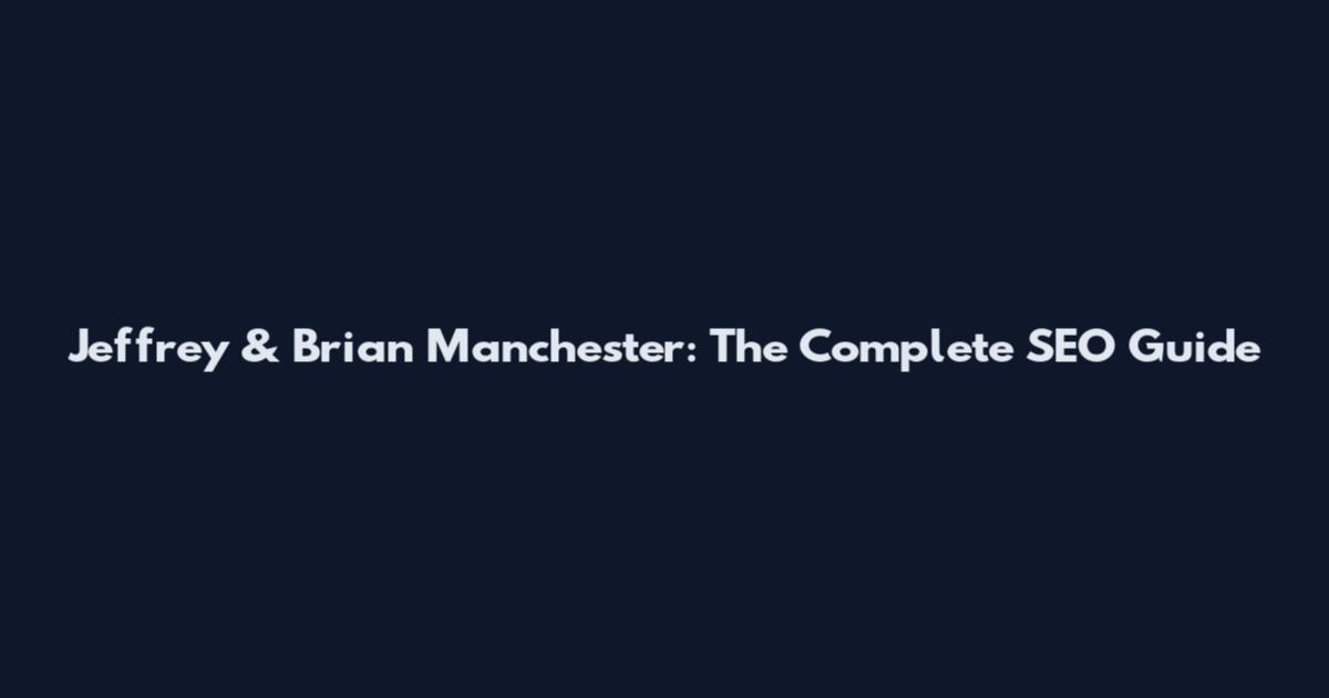 Jeffrey & Brian Manchester: The Complete SEO Guide