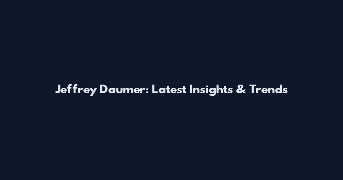 Jeffrey Daumer: Latest Insights & Trends