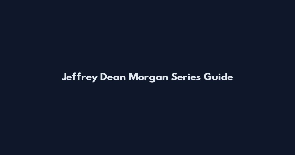 Jeffrey Dean Morgan Series Guide