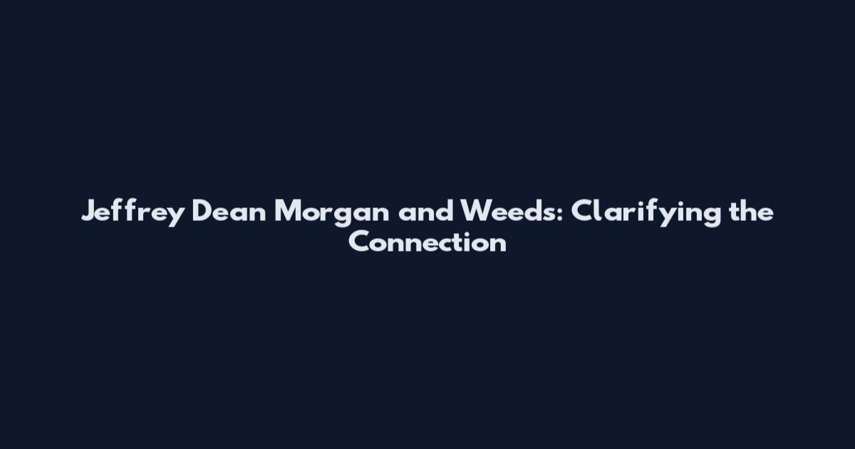 Jeffrey Dean Morgan and Weeds: Clarifying the Connection