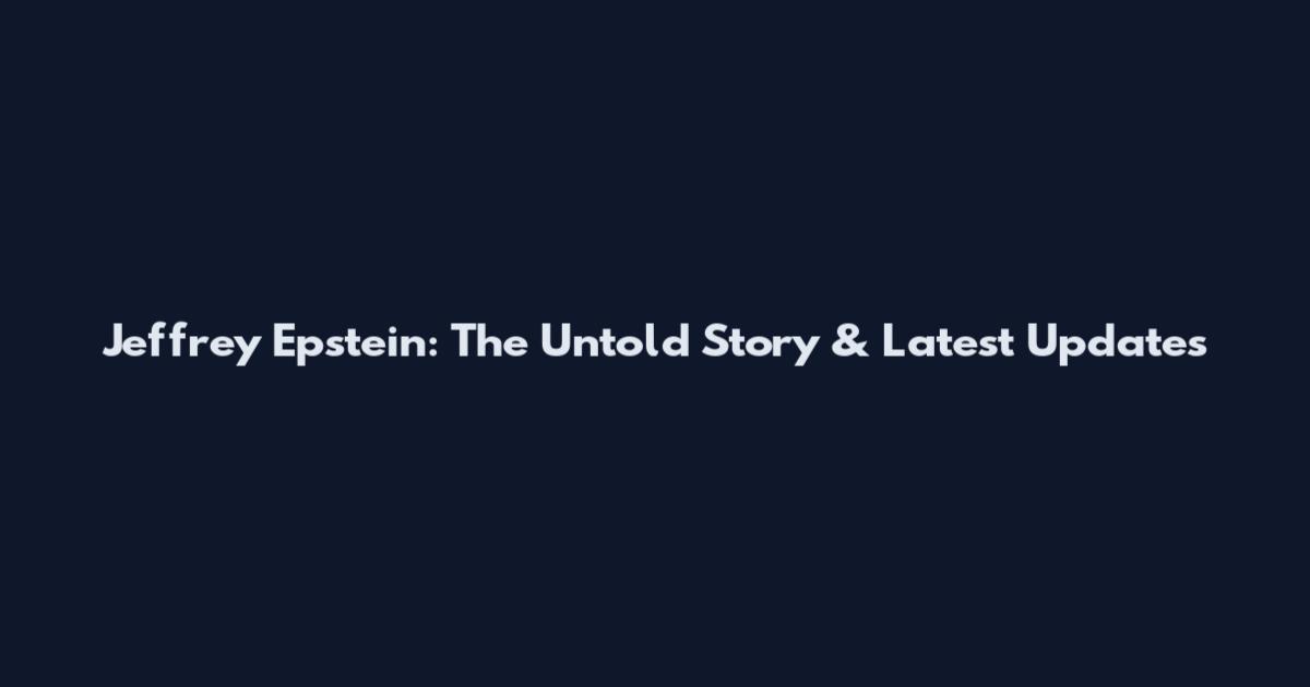 Jeffrey Epstein: The Untold Story & Latest Updates