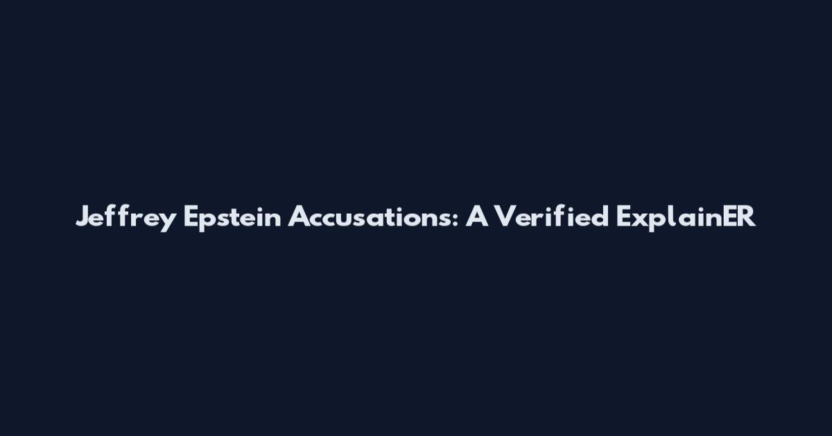 Jeffrey Epstein Accusations: A Verified ExplainER