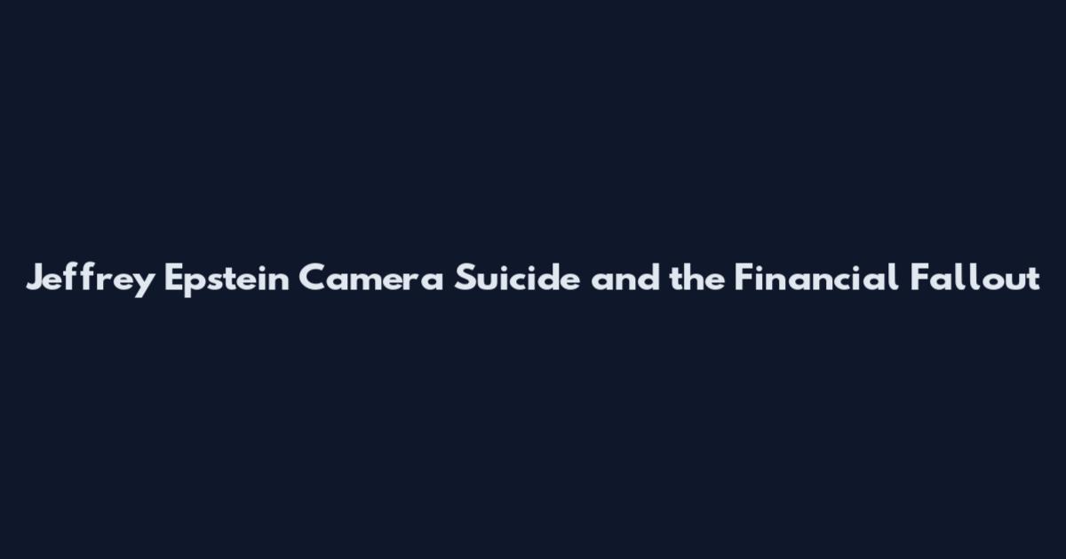 Jeffrey Epstein Camera Suicide and the Financial Fallout