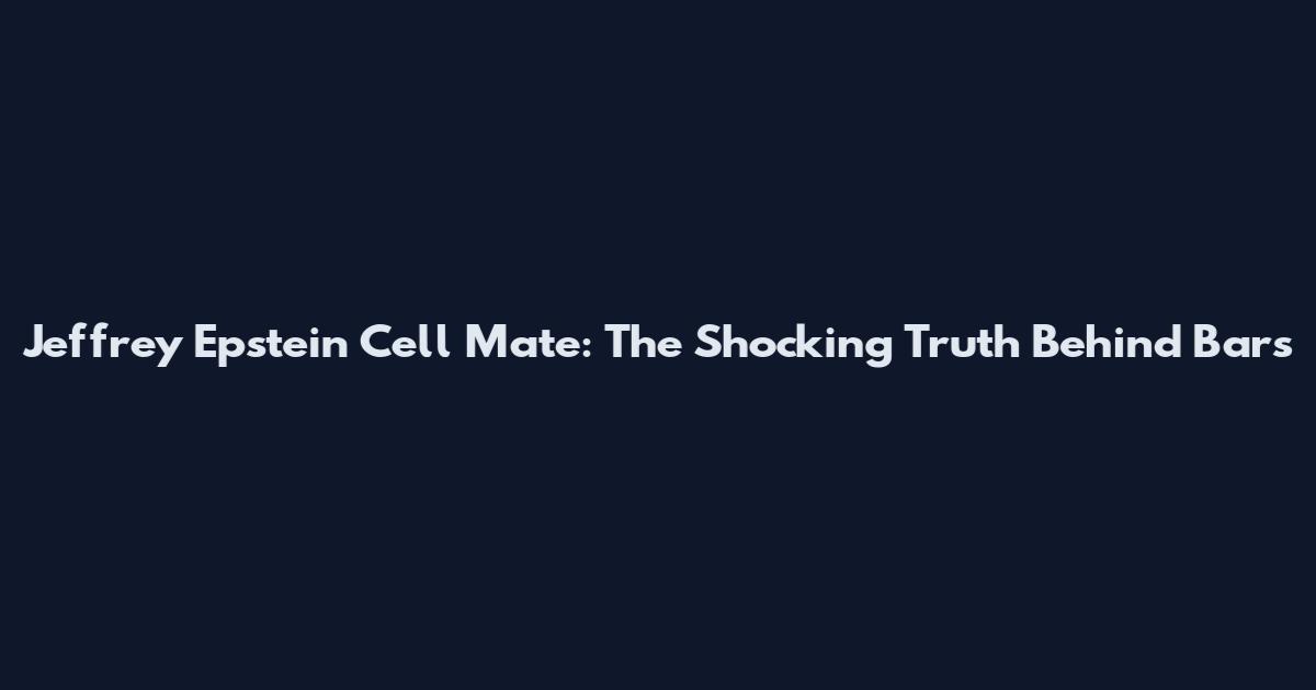 Jeffrey Epstein Cell Mate: The Shocking Truth Behind Bars