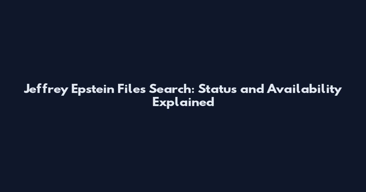 Jeffrey Epstein Files Search: Status and Availability Explained