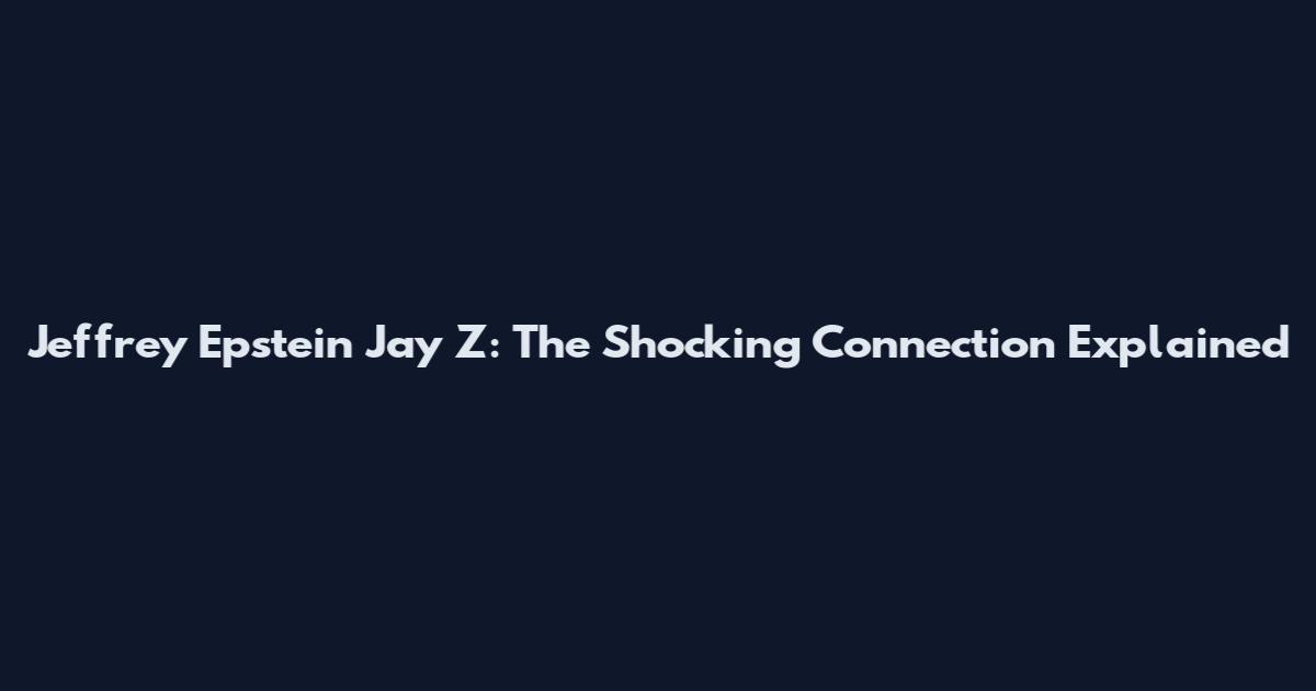 Jeffrey Epstein Jay Z: The Shocking Connection Explained