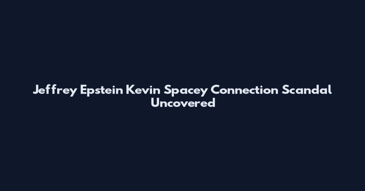 Jeffrey Epstein Kevin Spacey Connection Scandal Uncovered