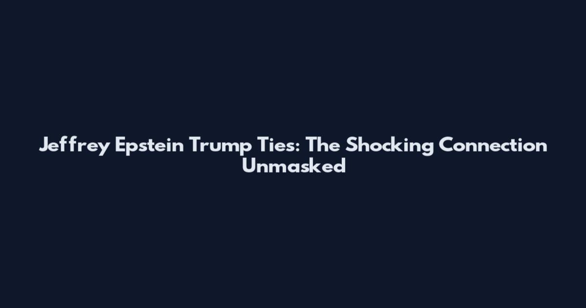 Jeffrey Epstein Trump Ties: The Shocking Connection Unmasked