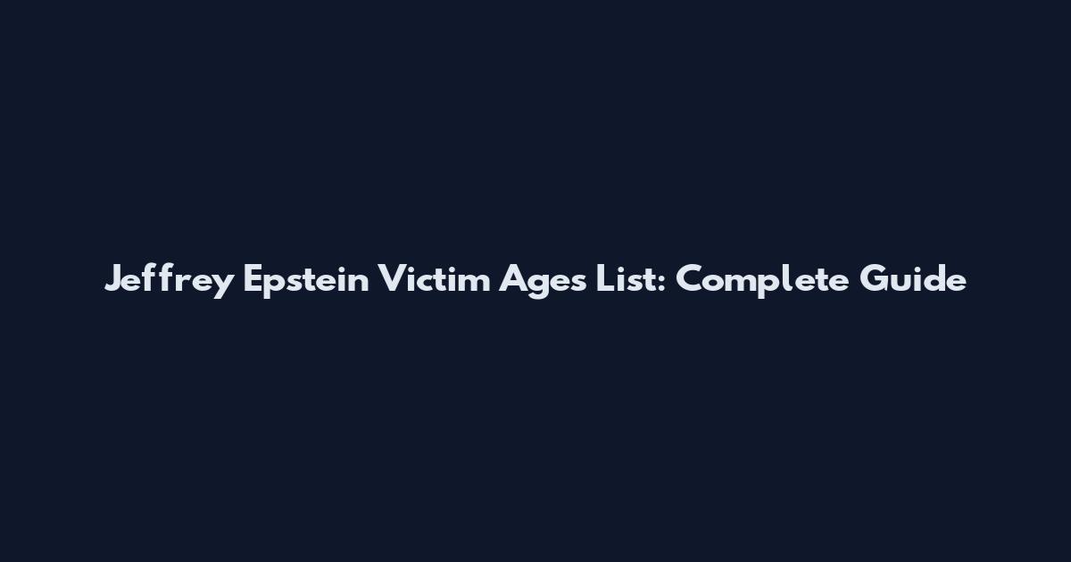 Jeffrey Epstein Victim Ages List: Complete Guide