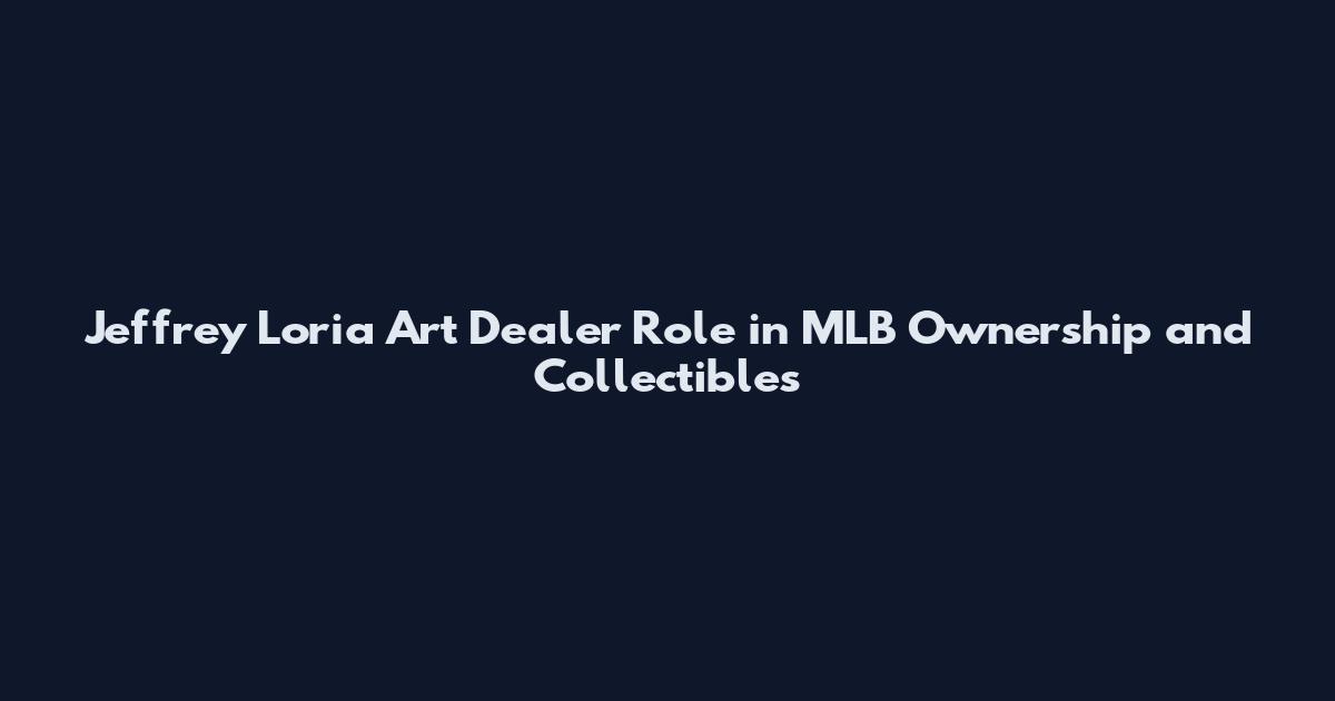 Jeffrey Loria Art Dealer Role in MLB Ownership and Collectibles