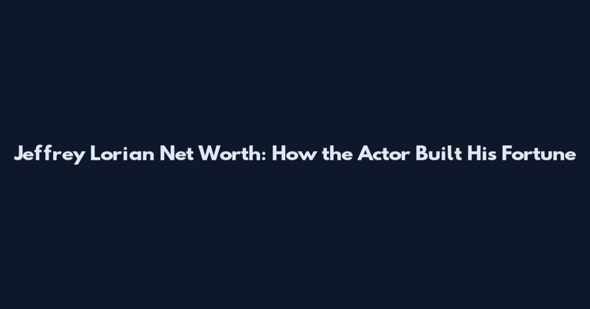 Jeffrey Lorian Net Worth: How the Actor Built His Fortune