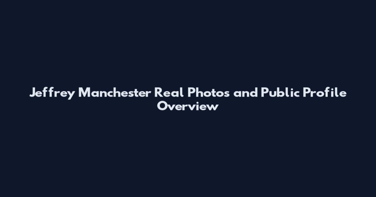 Jeffrey Manchester Real Photos and Public Profile Overview