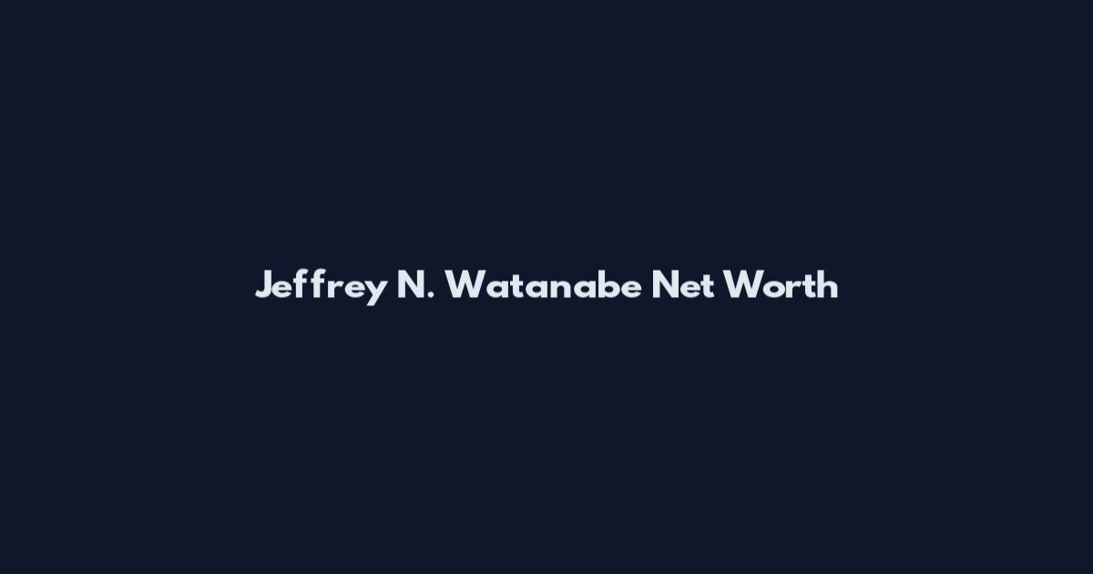 Jeffrey N. Watanabe Net Worth