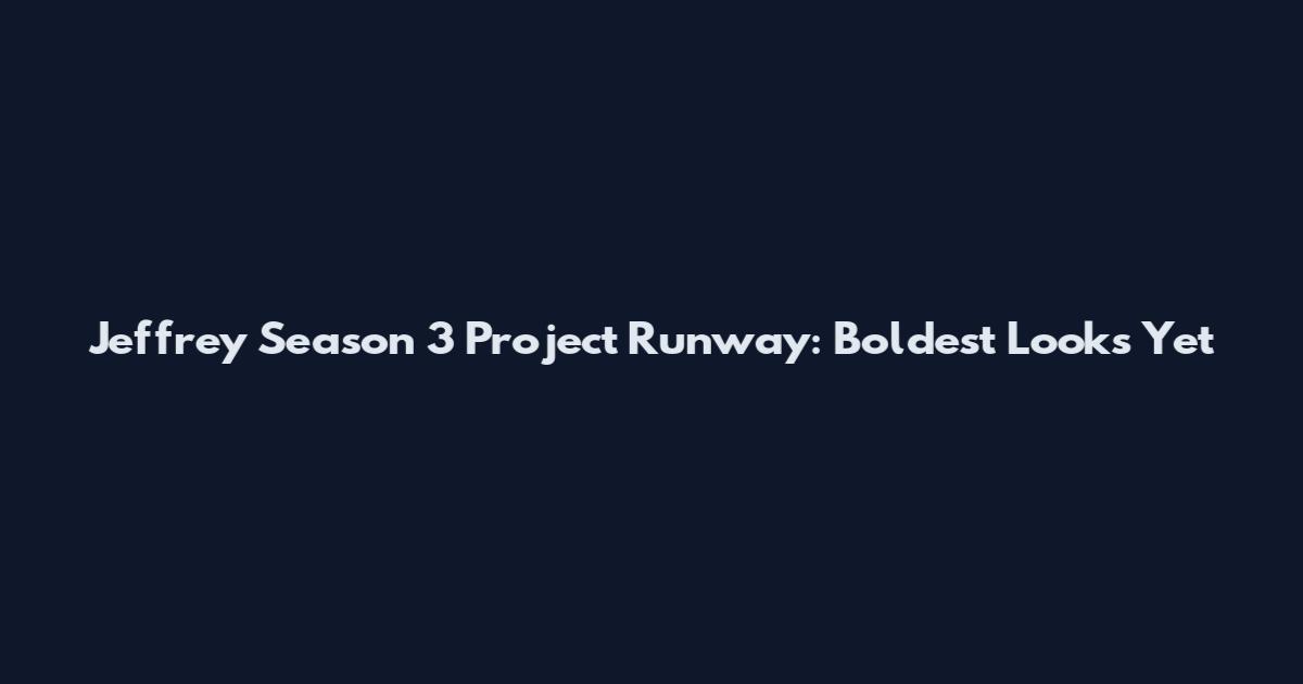 Jeffrey Season 3 Project Runway: Boldest Looks Yet