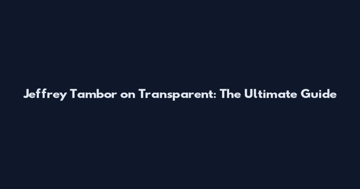 Jeffrey Tambor on Transparent: The Ultimate Guide