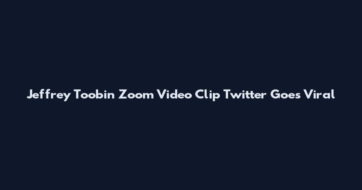 Jeffrey Toobin Zoom Video Clip Twitter Goes Viral