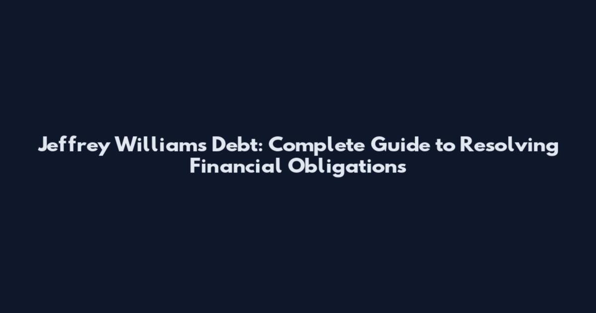 Jeffrey Williams Debt: Complete Guide to Resolving Financial Obligations
