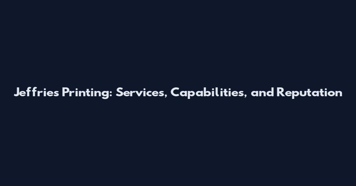 Jeffries Printing: Services, Capabilities, and Reputation