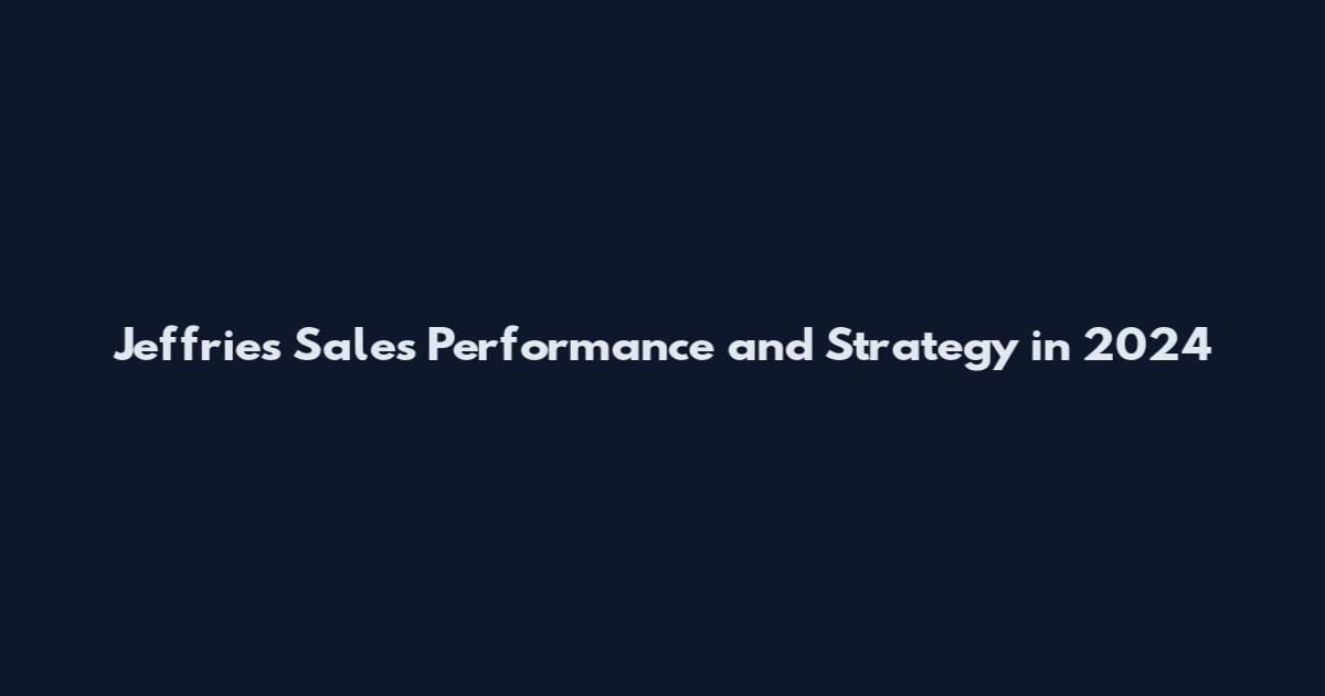 Jeffries Sales Performance and Strategy in 2024