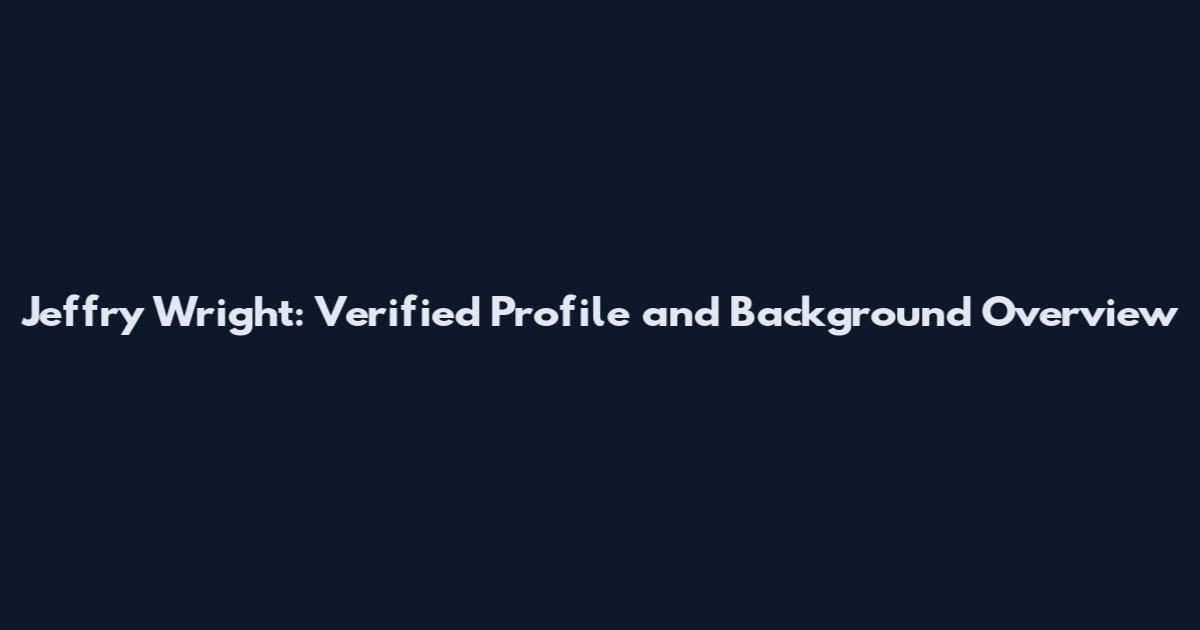Jeffry Wright: Verified Profile and Background Overview