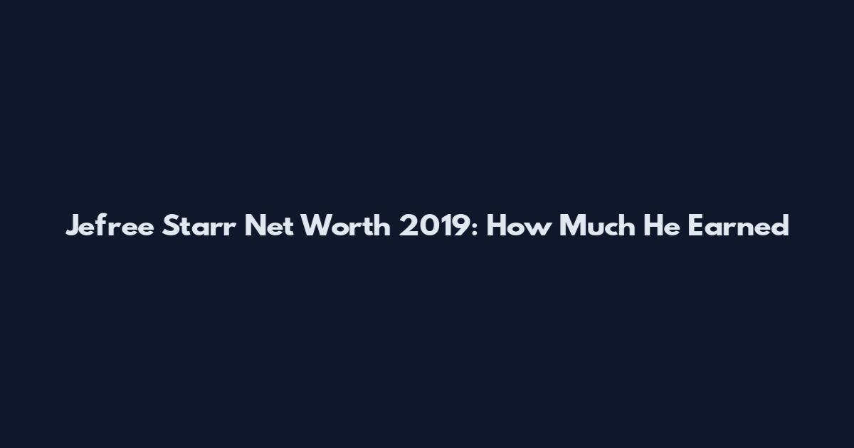 Jefree Starr Net Worth 2019: How Much He Earned
