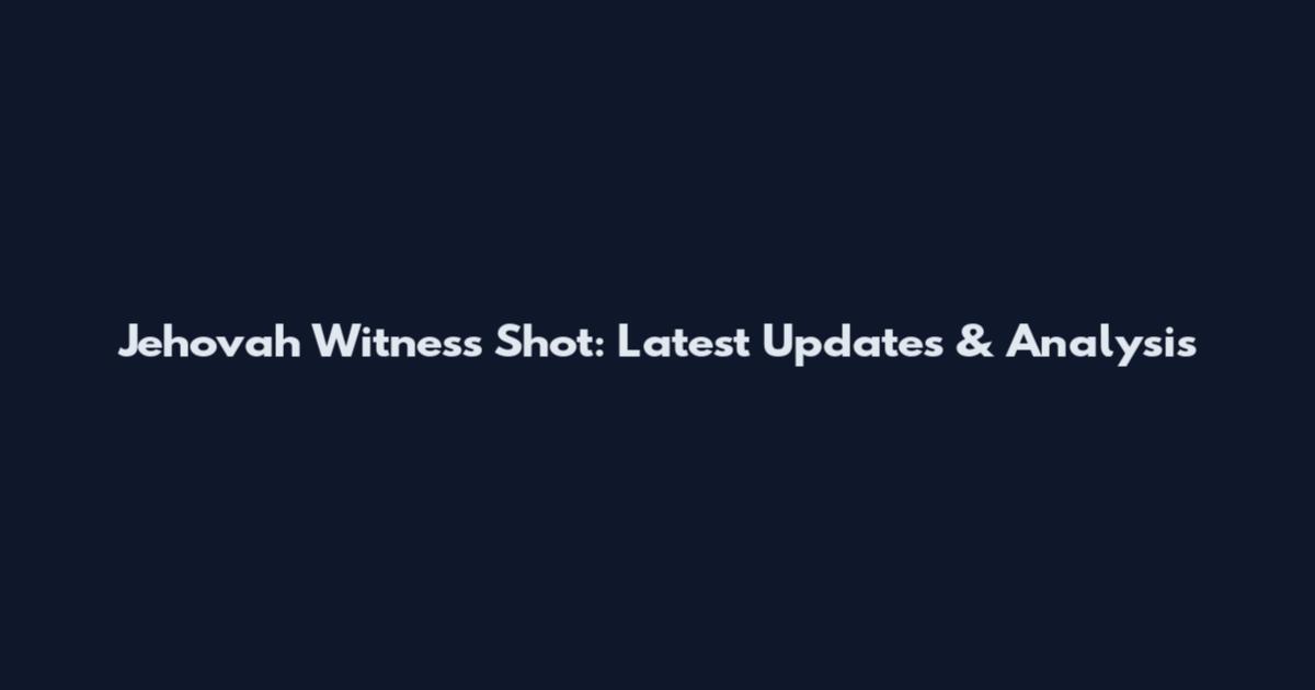 Jehovah Witness Shot: Latest Updates & Analysis