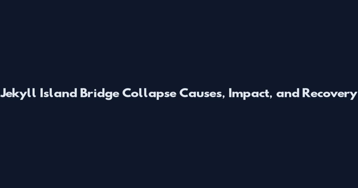 Jekyll Island Bridge Collapse Causes, Impact, and Recovery