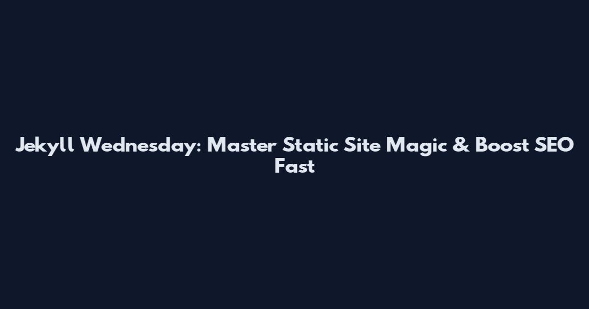 Jekyll Wednesday: Master Static Site Magic & Boost SEO Fast