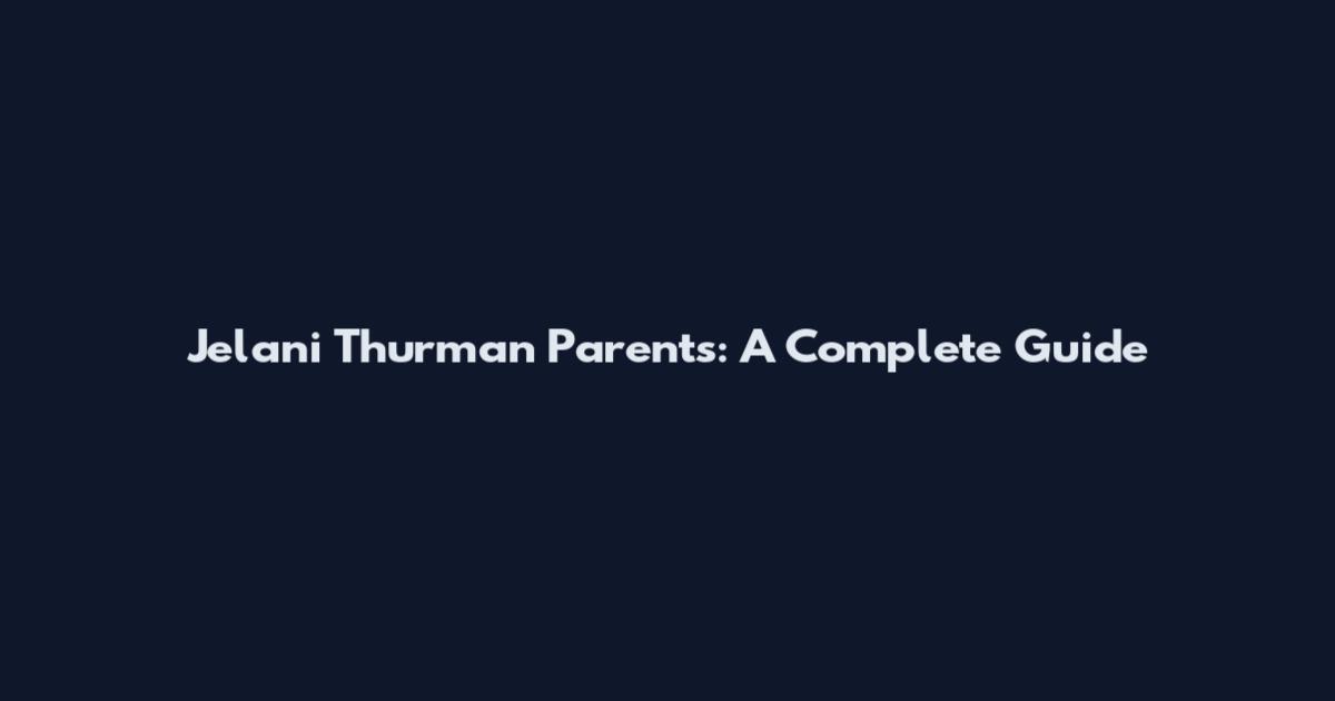 Jelani Thurman Parents: A Complete Guide