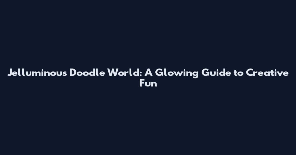 Jelluminous Doodle World: A Glowing Guide to Creative Fun