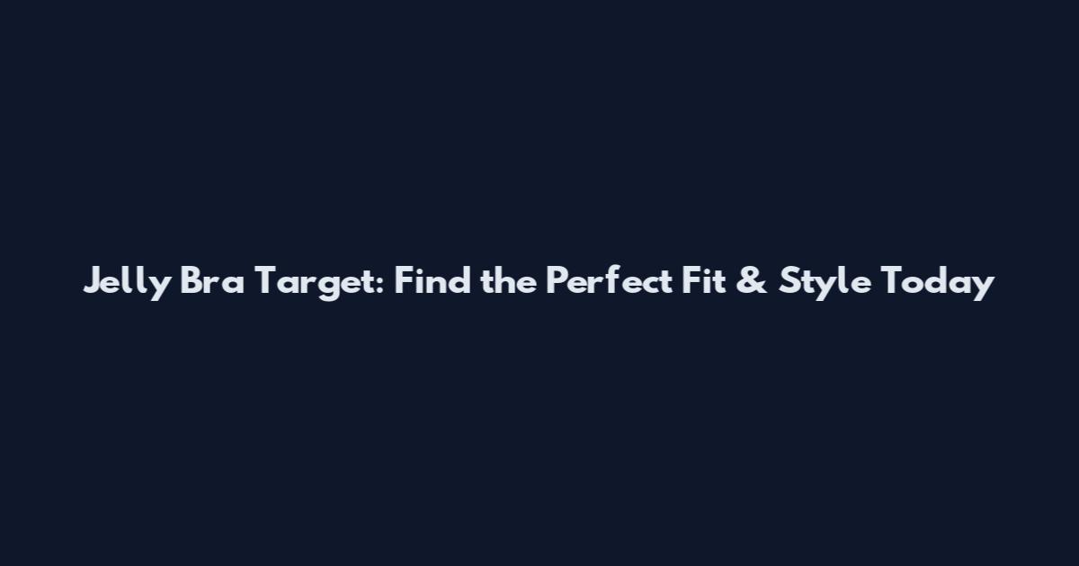 Jelly Bra Target: Find the Perfect Fit & Style Today