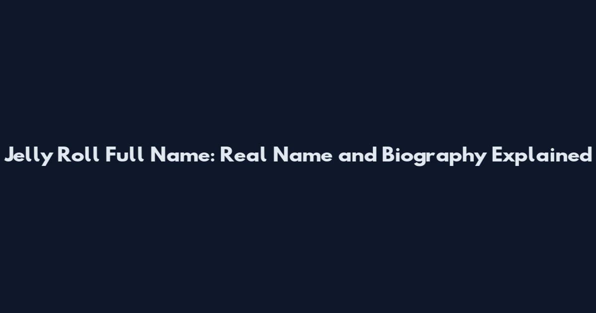 Jelly Roll Full Name: Real Name and Biography Explained