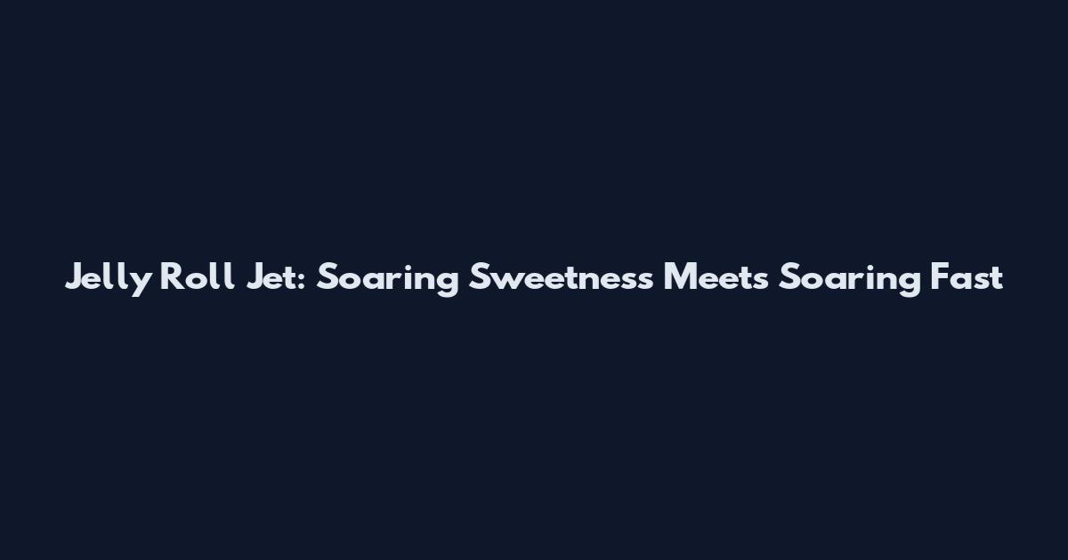 Jelly Roll Jet: Soaring Sweetness Meets Soaring Fast