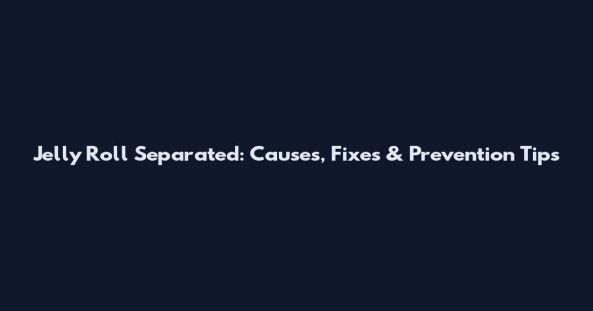 Jelly Roll Separated: Causes, Fixes & Prevention Tips