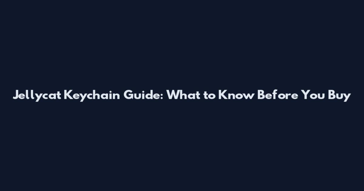 Jellycat Keychain Guide: What to Know Before You Buy