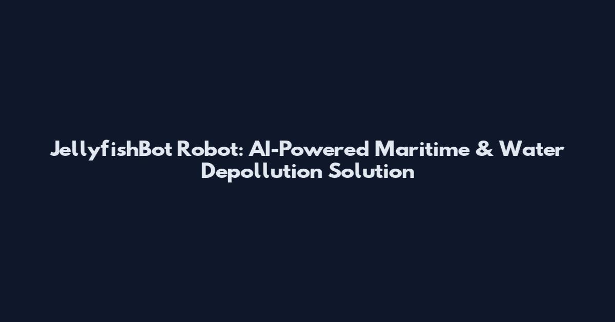 JellyfishBot Robot: AI-Powered Maritime & Water Depollution Solution