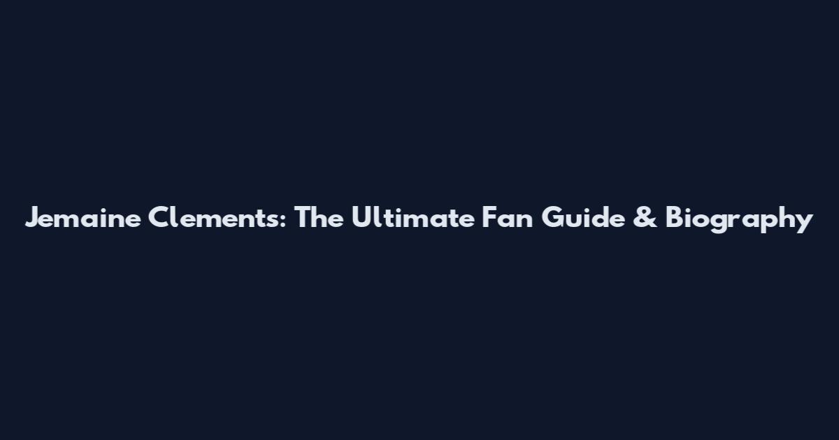 Jemaine Clements: The Ultimate Fan Guide & Biography