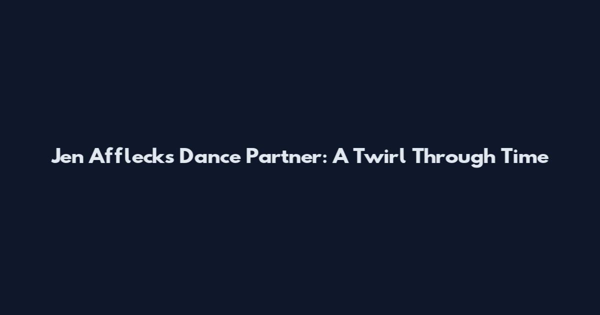 Jen Affleck's Dance Partner: A Twirl Through Time