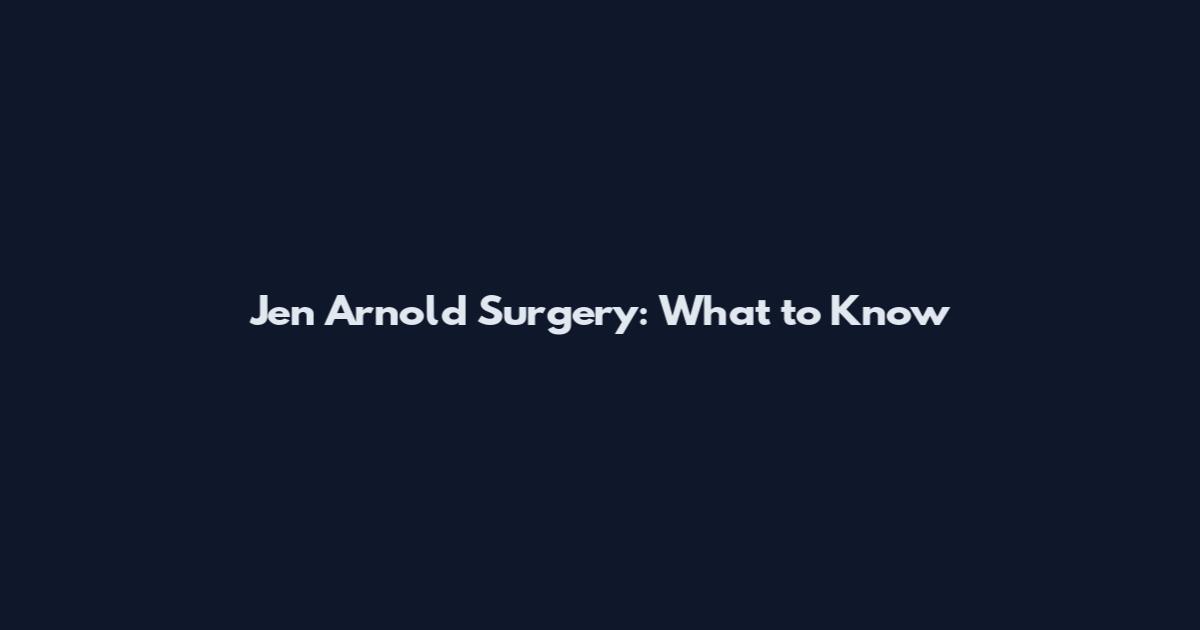 Jen Arnold Surgery: What to Know