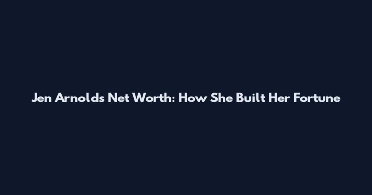 Jen Arnolds Net Worth: How She Built Her Fortune