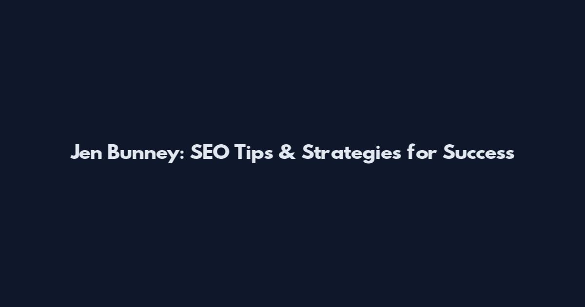 Jen Bunney: SEO Tips & Strategies for Success